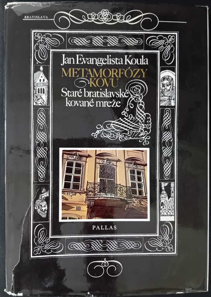 Metamorfózy kovu. Staré bratislavské kované mreže /Jan Evangelista Koula/