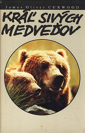 Kráľ sivých medveďov /James Oliver Curwood/