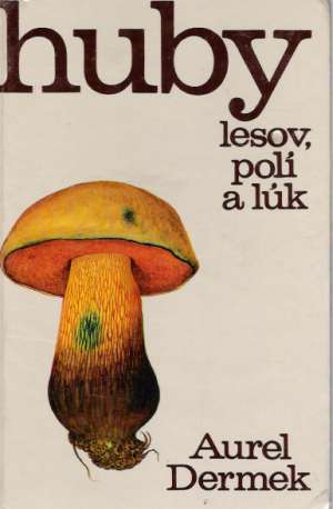 Huby lesov, polí a  lúk /Aurel Dermek/